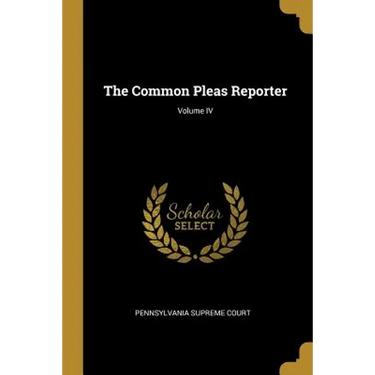 The Common Pleas Reporter; Volume IV