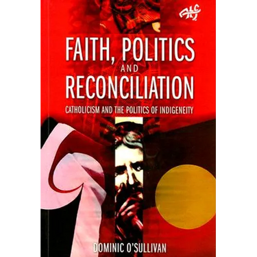 Faith, Politics and Reconciliation: Catholicism and the Politics of Indigeneity