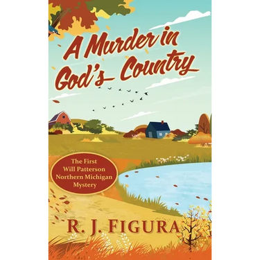 A Murder in God's Country: The First Will Patterson Northern Michigan Mystery