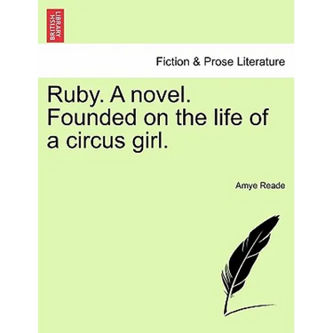 Ruby. a Novel. Founded on the Life of a Circus Girl.
