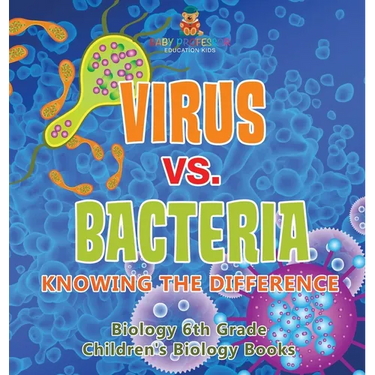 Virus vs. Bacteria: Knowing the Difference - Biology 6th Grade Children's Biology Books
