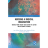 Nursing a Radical Imagination: Moving from Theory and History to Action and Alternate Futures