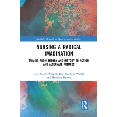 Nursing a Radical Imagination: Moving from Theory and History to Action and Alternate Futures