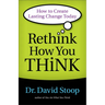 Rethink How You Think: How to Create Lasting Change Today