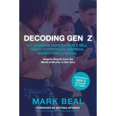 Decoding Gen Z: 101 Lessons Generation Z Will Teach Corporate America, Marketers & Media
