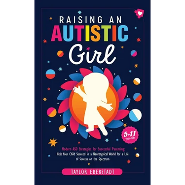 Raising an Autistic Girl: Modern ASD Strategies for Successful Parenting: Help Your Child Succeed in a Neurotypical World for a Life of Success