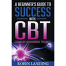 A Beginner's Guide To Success With CBT (Cognitive Behavioural Therapy)