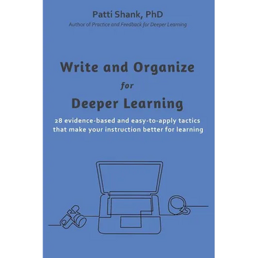 Write and Organize for Deeper Learning: 28 evidence-based and easy-to-apply tactics that will make your instruction better for learning