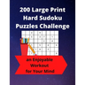 200 Large Print Hard Sudoku Puzzles Challenge: an Enjoyable Workout for Your Mind