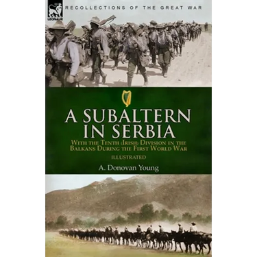 A Subaltern in Serbia: With the Tenth (Irish) Division in the Balkans During the First World War