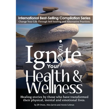 Ignite Your Health and Wellness: Healing stories by those who have transformed their physical, mental and emotional lives