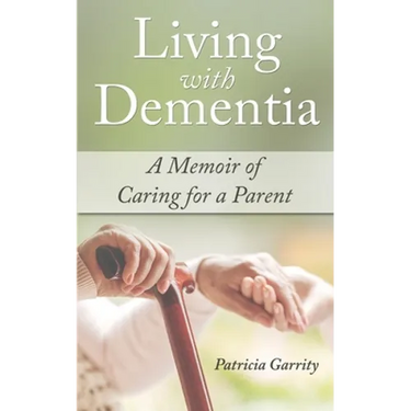 Living with Dementia a Memoir of Caring for a Parent