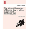 The Mineral Resources of Central Italy ... with a Supplement ... Illustrated, Etc.