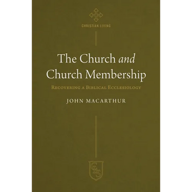 The Church and Church Membership: Recovering a Biblical Ecclesiology