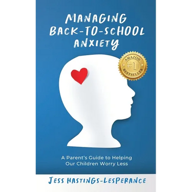 Managing Back-To-School Anxiety: A Parent's Guide to Helping Our Children Worry Less