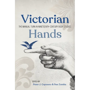 Victorian Hands: The Manual Turn in Nineteenth-Century Body Studies