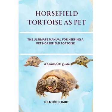 Horsefield Tortoise as Pet: The Ultimate Manual for Keeping a Pet Horsefield Tortoise