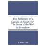 The Fulfilment of a Dream of Pastor Hsi's: The Story of the Work in Hwochow