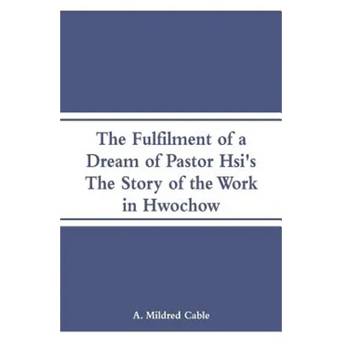The Fulfilment of a Dream of Pastor Hsi's: The Story of the Work in Hwochow