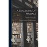 A Dialectic of Morals: Toward the Foundations of Political Philosophy