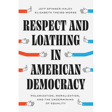 Respect and Loathing in American Democracy: Polarization, Moralization, and the Undermining of Equality