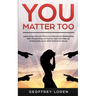 You Matter Too: Learn to Survive and Thrive in a Narcissistic Relationship with Proven Ways on How to Heal and Make an Amazing Recover