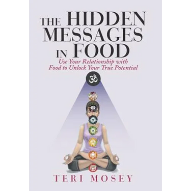 The Hidden Messages in Food: Use Your Relationship with Food to Unlock Your True Potential