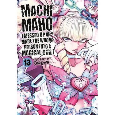 Machimaho: I Messed Up and Made the Wrong Person Into a Magical Girl! Vol. 13