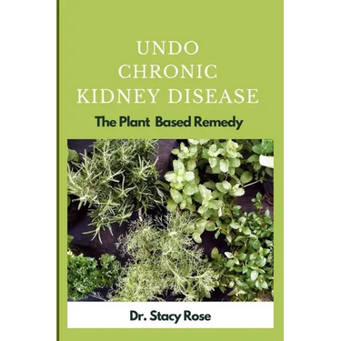Undo Chronic Kidney Disease: The Plant Based Remedy