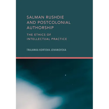 Salman Rushdie and Postcolonial Authorship: The Ethics of Intellectual Practice