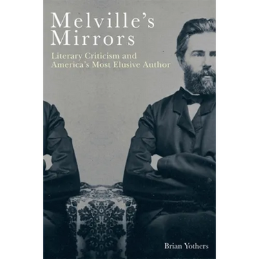 Melville's Mirrors: Literary Criticism and America's Most Elusive Author