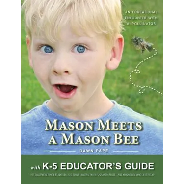 Mason Meets a Mason Bee: An Educational Encounter with a Pollinator; with K-5 Educator Guide for Classroom Teachers, Naturalists, Scout Leaders, Paren