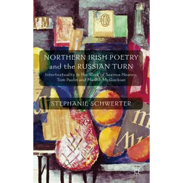 Northern Irish Poetry and the Russian Turn: Intertextuality in the Work of Seamus Heaney, Tom Paulin and Medbh McGuckian