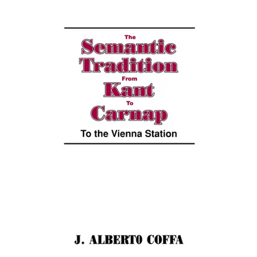 The Semantic Tradition from Kant to Carnap: To the Vienna Station