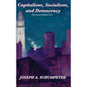 Capitalism, Socialism, and Democracy (Second Edition Text): A Classic Study of Creative Destruction, Capitalism, and Democracy