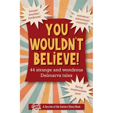 You Wouldn't Believe!: 44 Strange and Wondrous Delmarva Tales