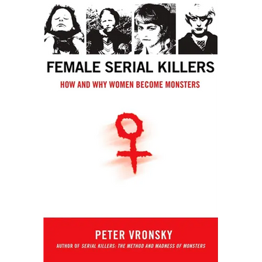 Female Serial Killers: How and Why Women Become Monsters