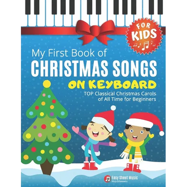 My First Book of Christmas Songs on Keyboard for Kids!: Popular Classical Carols of All Time for the Beginning: Children, Seniors, Adults * Music Shee