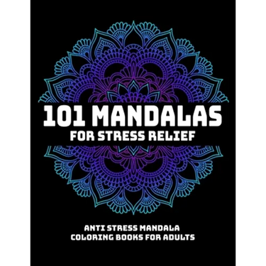 101 Mandalas For Stress Relief: Anti Stress Mandala Coloring Books For Adults: Relaxation Mandala Designs