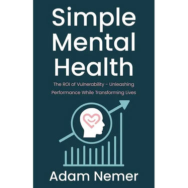 Simple Mental Health: The ROI of Vulnerability - Unleashing Performance While Transforming Lives