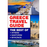 Greece Travel Guide: The Best Of Athens, Santorini, Mykonos