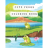Cute Frogs Coloring Book: frog coloring book for kids