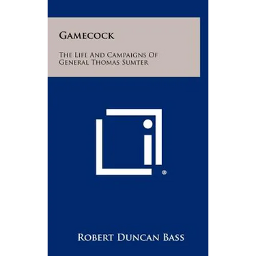 Gamecock: The Life And Campaigns Of General Thomas Sumter
