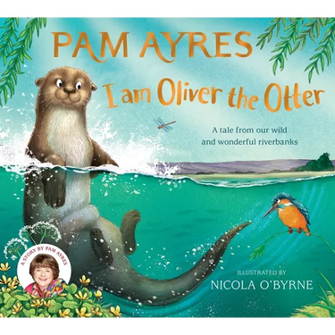 I Am Oliver the Otter: A Tale from Our Wild and Wonderful Riverbanks