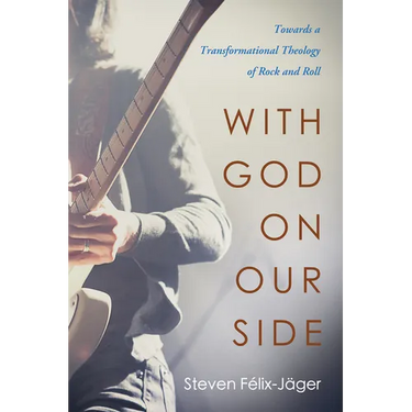 With God on Our Side: Towards a Transformational Theology of Rock and Roll