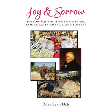 Joy & Sorrow: Sorrow & Joy-Musings on Mining, Family, Latin America and Society
