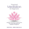 Practical Meditation for Beginners: Meditation Techniques to Reduce Stress and Anxiety Sleep Better with Meditation for Beginners