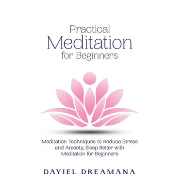 Practical Meditation for Beginners: Meditation Techniques to Reduce Stress and Anxiety Sleep Better with Meditation for Beginners