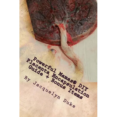 Powerful Mamas DIY Placenta Encapsulation Guide + Bonus Items: A How-To Guide for the Raw, TCM or Basic-Heated Methods of Preparation