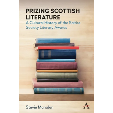 Prizing Scottish Literature: A Cultural History of the Saltire Society Literary Awards
